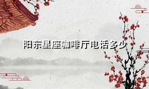 阳东星座咖啡厅电话多少