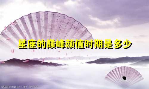 星座的巅峰颜值时期是多少