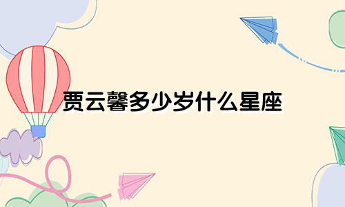 贾云馨多少岁什么星座