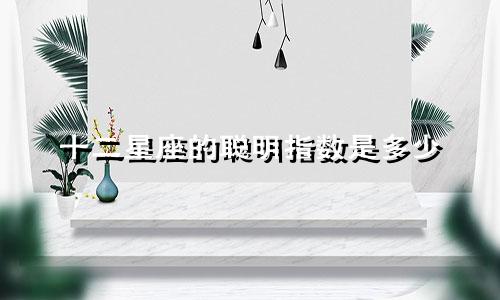 十二星座的聪明指数是多少