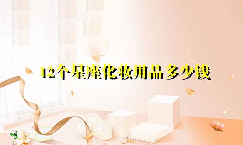 12个星座化妆用品多少钱