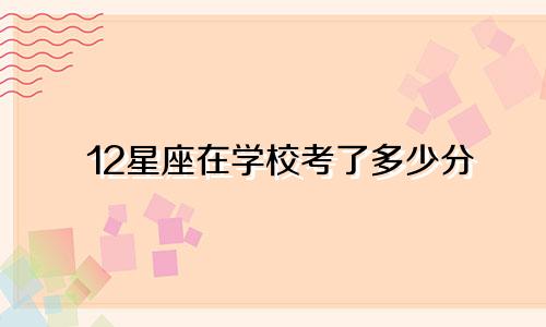 12星座在学校考了多少分