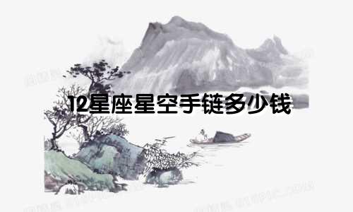 12星座星空手链多少钱