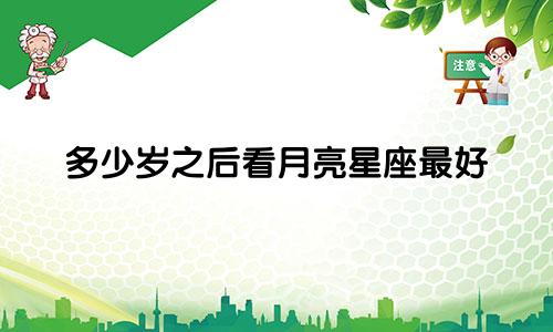 多少岁之后看月亮星座最好