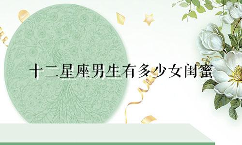 十二星座男生有多少女闺蜜
