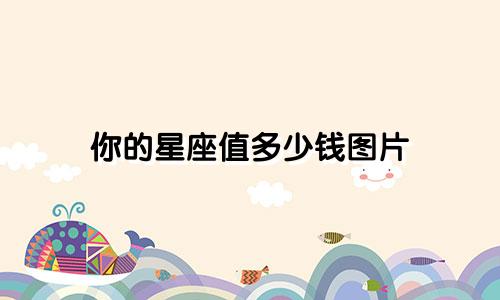 你的星座值多少钱图片