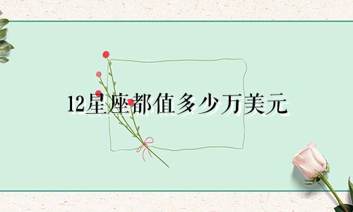 12星座都值多少万美元