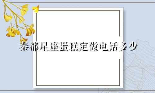秦都星座蛋糕定做电话多少