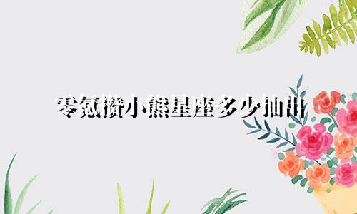 零氪攒小熊星座多少抽出