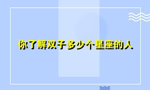 你了解双子多少个星座的人