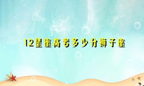 12星座高考多少分狮子座