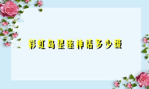 彩虹岛星座神话多少级