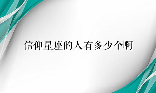 信仰星座的人有多少个啊