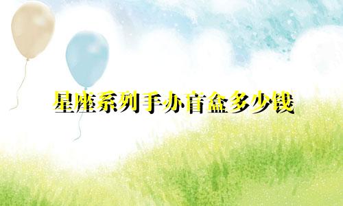 星座系列手办盲盒多少钱