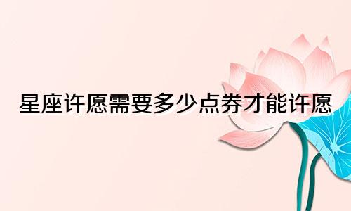 星座许愿需要多少点券才能许愿