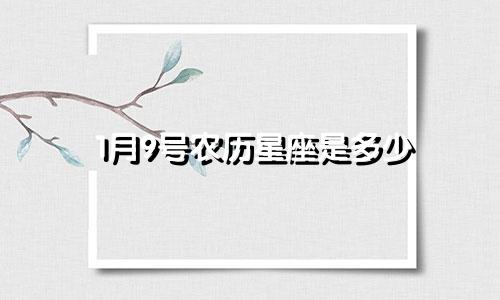 1月9号农历星座是多少