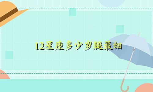 12星座多少岁腿最细