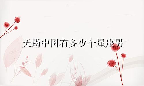 天蝎中国有多少个星座男