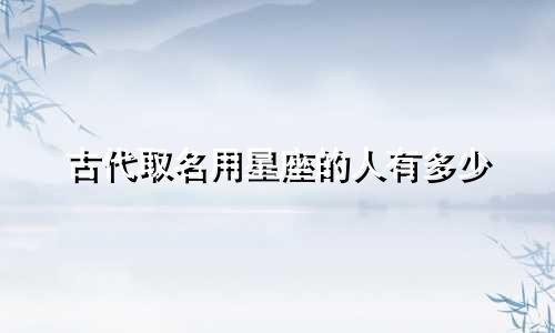 古代取名用星座的人有多少