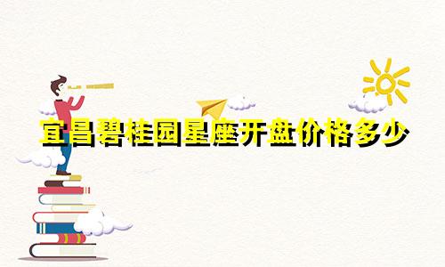 宜昌碧桂园星座开盘价格多少