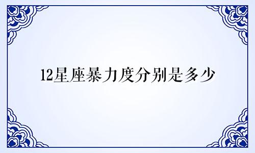 12星座暴力度分别是多少