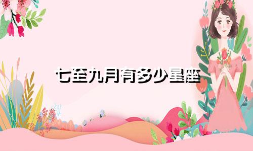 七至九月有多少星座