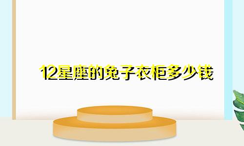 12星座的兔子衣柜多少钱