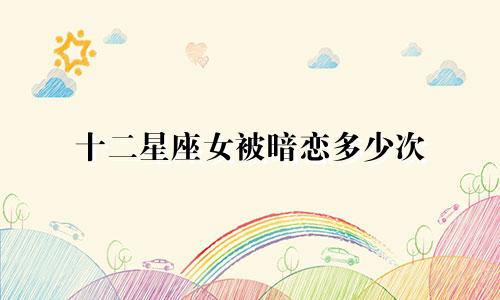 十二星座女被暗恋多少次