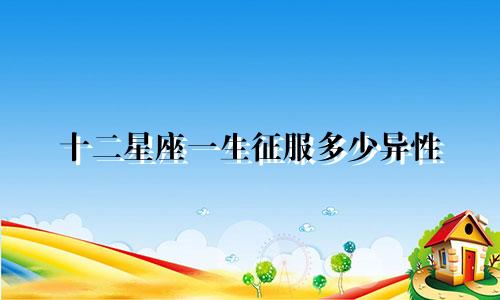 十二星座一生征服多少异性