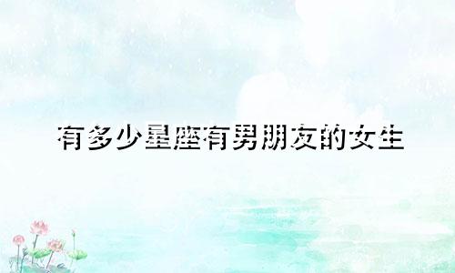 有多少星座有男朋友的女生