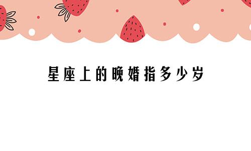 星座上的晚婚指多少岁