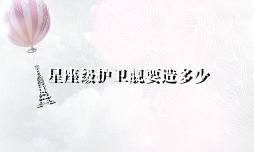 星座级护卫舰要造多少