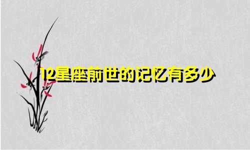 12星座前世的记忆有多少