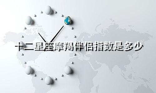 十二星座摩羯伴侣指数是多少