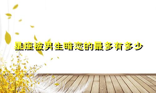 星座被男生暗恋的最多有多少