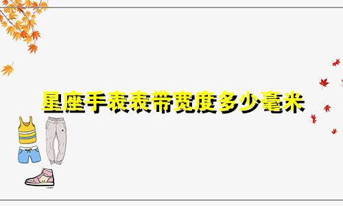 星座手表表带宽度多少毫米