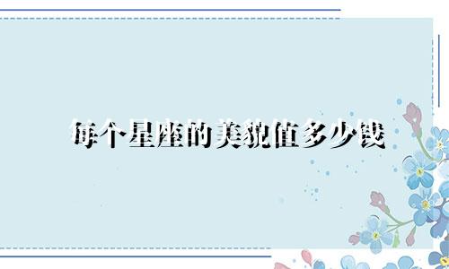 每个星座的美貌值多少钱