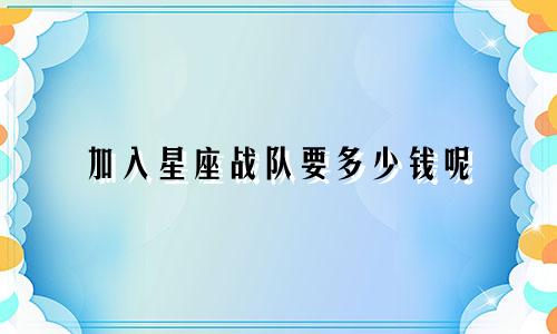 加入星座战队要多少钱呢
