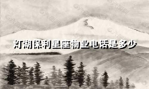 灯湖保利星座物业电话是多少