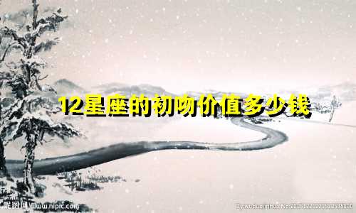 12星座的初吻价值多少钱