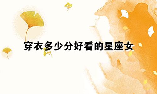 穿衣多少分好看的星座女