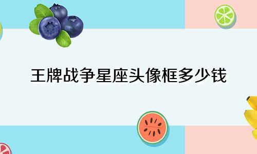 王牌战争星座头像框多少钱