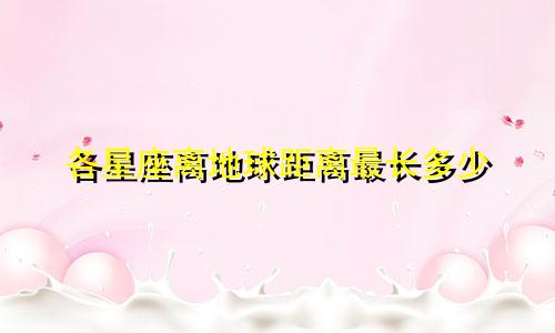 各星座离地球距离最长多少