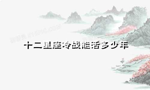 十二星座冷战能活多少年