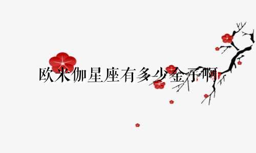 欧米伽星座有多少金子啊