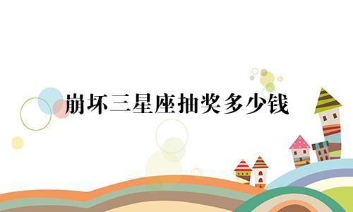 崩坏三星座抽奖多少钱
