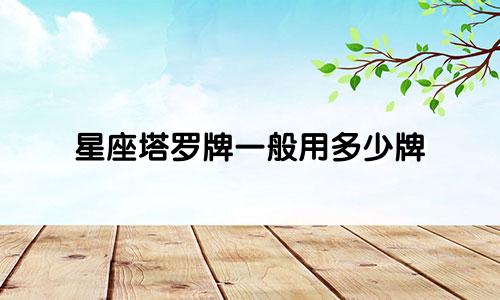 星座塔罗牌一般用多少牌