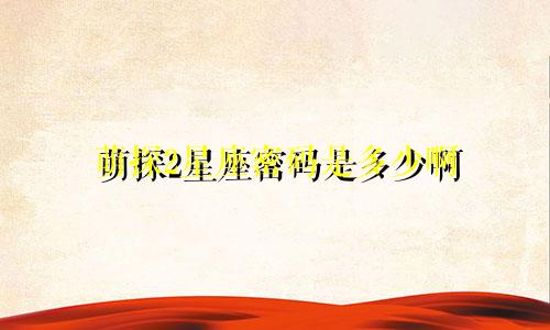 萌探2星座密码是多少啊