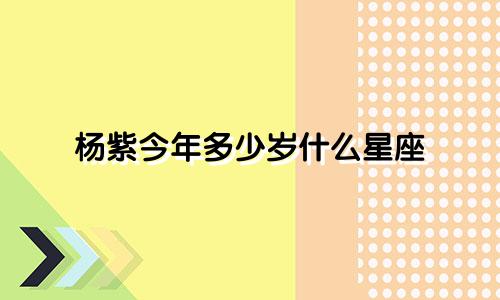 杨紫今年多少岁什么星座