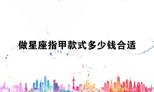 做星座指甲款式多少钱合适